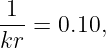 1
---= 0.10,
kr
