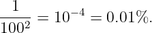 --1--=  10−4 = 0.01%.
1002
