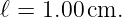 ℓ = 1.00 cm.
