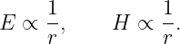 E ∝  1,     H  ∝ 1-.
     r           r
