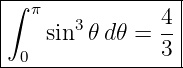 |----------------|
|∫ π   3       4 |
|   sin 𝜃 d𝜃 = --|
--0------------3--
