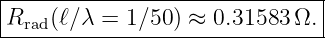 |------------------------------|
-Rrad(ℓ∕λ-=-1∕50-) ≈-0.31583-Ω.--
