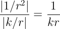 |1∕r2|    1
|k∕r|-=  kr-

