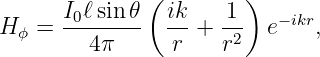               (         )
      I0ℓ-sin-𝜃  ik-   1-   −ikr
H ϕ =    4π      r +  r2  e   ,
