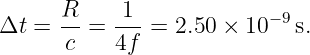      R    1             − 9
Δt =  --=  ---= 2.50 × 10   s.
      c    4f
