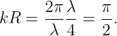       2π λ   π
kR =  -----= --.
      λ  4    2
