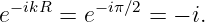 e−ikR =  e−iπ∕2 = − i.

