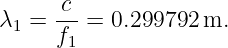      -c-
λ1 = f  = 0.299792 m.
      1
