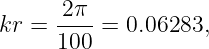       2π
kr = ----=  0.06283,
     100
