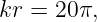 kr = 20π,
