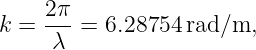 k =  2π-= 6.28754 rad/m,
     λ
