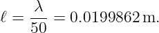     λ--
ℓ = 50 = 0.0199862 m.
