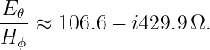  E
--𝜃 ≈  106.6 − i429.9 Ω.
H ϕ
