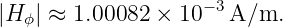 |H | ≈ 1.00082 × 10− 3A/m.
  ϕ
