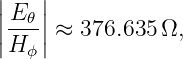 |   |
||E𝜃-||
|H  | ≈ 376.635Ω,
   ϕ
