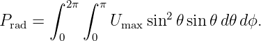       ∫    ∫
         2π  π         2
Prad =          Umax sin  𝜃sin𝜃 d𝜃 dϕ.
        0   0
