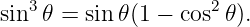   3                 2
sin  𝜃 = sin 𝜃(1 − cos 𝜃).
