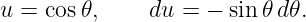 u = cos 𝜃,    du =  − sin 𝜃d 𝜃.
