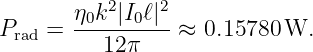        η0k2|I0ℓ|2-
Prad =    12 π    ≈ 0.15780 W.
