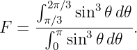      ∫ 2π∕3   3
     -π∕3-sin--𝜃d𝜃-
F =   ∫ πsin3𝜃 d𝜃  .
       0
