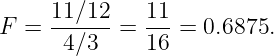      11-∕12   11-
F  =   4∕3  = 16  = 0.6875.
