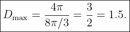 |------------------------|
|         4π     3       |
Dmax  =  -----=  --= 1.5.|
---------8π∕3----2--------
