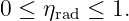 0 ≤  ηrad ≤ 1.
