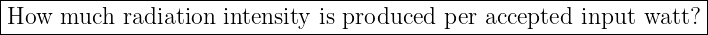 |------------------------------------------------------------------|
How   much radiation intensity is produced per accepted input watt? |
--------------------------------------------------------------------
