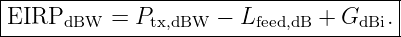 |--------------------------------------|
|EIRPdBW   = Ptx,dBW − Lfeed,dB + GdBi. |
---------------------------------------
