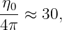-η0 ≈ 30,
4 π
