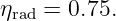 η   =  0.75.
 rad
