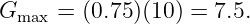 Gmax = (0.75)(10) = 7.5.
