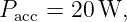Pacc = 20 W,
