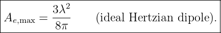 |----------------------------------------|
|         3λ2                            |
|Ae,max =  ----    (ideal Hertzian dipole).|
----------8π------------------------------
