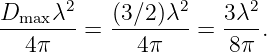 Dmax λ2    (3 ∕2)λ2   3λ2
--------=  --------= ----.
  4π         4π       8π
