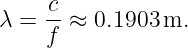 λ =  c-≈  0.1903 m.
     f
