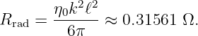         η0k2ℓ2
Rrad =  ------≈  0.31561 Ω.
         6π
