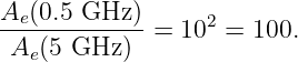 Ae(0.5-GHz-)-= 102 =  100.
 Ae(5 GHz )
