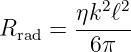         ηk2ℓ2-
Rrad =   6π
