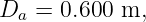 Da = 0.600 m,
