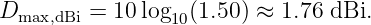 Dmax,dBi = 10log10(1.50) ≈ 1.76 dBi.
