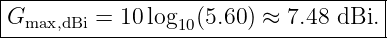 |------------------------------------|
|G       =  10log  (5.60 ) ≈ 7.48 dBi. |
---max,dBi--------10------------------
