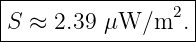 |------------------|
|S ≈ 2.39 μW/m2.   |
-------------------
