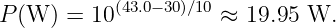 P (W ) = 10(43.0−30)∕10 ≈ 19.95 W.
