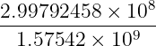                 8
2.99792458-×-10--
  1.57542 ×  109
