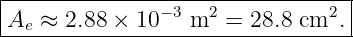 |--------------------------------|
Ae  ≈ 2.88 × 10−3 m2 =  28.8 cm2.|
----------------------------------
