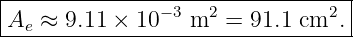 |--------------------------------|
Ae--≈-9.11 ×-10−3-m2-=--91.1 cm2.-
