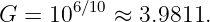 G  = 106∕10 ≈ 3.9811.
