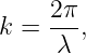     2π-
k =  λ ,
