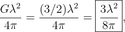                   |----|
   2          2   |  2 |
G-λ- = (3∕2-)λ--=  |3λ--,
 4π       4π      -8π---
